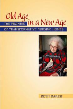 Paperback Old Age in a New Age: The Promise of Transformative Nursing Homes Book