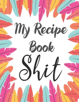 Paperback My Recipe Book Shit: My Recipes Keeper: Journal to Write In Recipe Cards and Cooking Gifts, chic Food Cookbook Design, Document all Your Sp Book