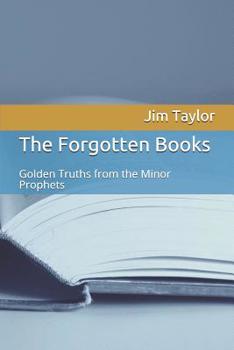 Paperback The Forgotten Books: Golden Truths from the Minor Prophets Book
