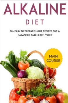 Paperback Alkaline Diet: MAIN COURSE - 60+ Easy to prepare home recipes for a balanced and healthy diet Book