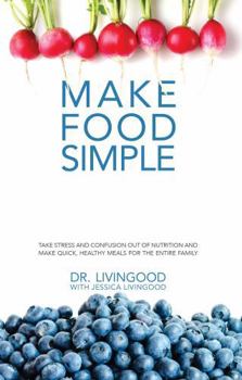 Paperback Make Food Simple: Take the Stress and Confusion Out of Nutrition And Make Quick, Healthy Meals For the Entire Family Book