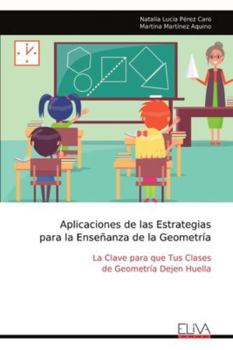 Aplicaciones de las Estrategias para la Enseñanza de la Geometría: La Clave para que Tus Clases de Geometría Dejen Huella (Spanish Edition)