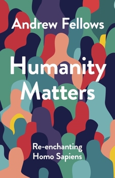 Hardcover Humanity Matters: Re-Enchanting Homo Sapiens Book