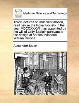 Paperback Three lectures on muscular motion, read before the Royal Society in the year MDCCXXXVIII: as appointed by the will of Lady Sadleir, pursuant to the de Book