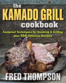 Paperback The Kamado Grill Cookbook: Foolproof Techniques for Smoking & Grilling, Plus 193 Delicious Recipes Book