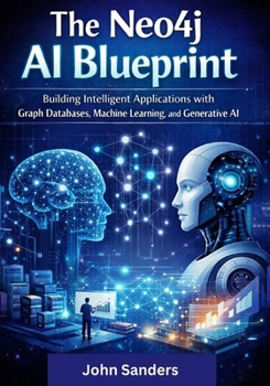 Paperback The Neo4j AI Blueprint: Building Intelligent Applications with Graph Databases, Machine Learning, and Generative AI Book