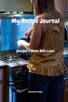 My Recipe Journal - Recipes I Make With Love: Easily create & personalize your family cookbook. Add your best recipes to this 6”x9” 100-page blank ... that cook in your life, a relative or friend!