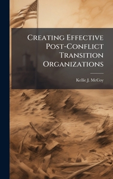 Hardcover Creating Effective Post-Conflict Transition Organizations Book
