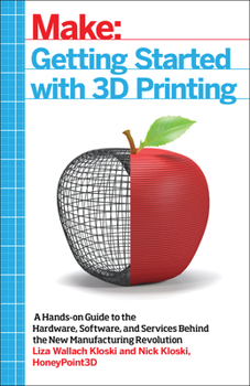 Paperback Getting Started with 3D Printing: A Hands-On Guide to the Hardware, Software, and Services Behind the New Manufacturing Revolution Book