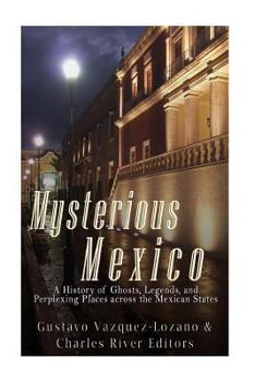 Paperback Mysterious Mexico: A History of Ghosts, Legends, and Perplexing Places across the Mexican States Book