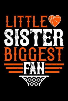 Little Sister Biggest Fan: Best basketball quote journal notebook for multiple purpose like writing notes, plans and ideas. Best basketball ... lover. (Basketball Journal Notebook)