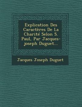 Paperback Explication Des Caracteres de La Charite Selon S. Paul, Par Jacques-Joseph Duguet... [French] Book