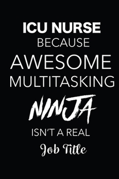 Paperback ICU Nurse Because Awesome Multitasking Ninja Isn't A Real Job Title: Blank Lined Journal For ICU Nurses Book