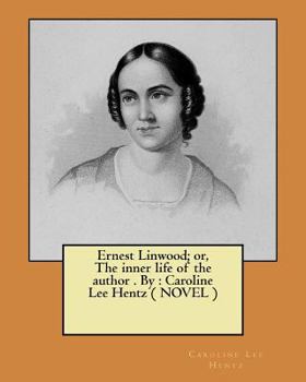 Paperback Ernest Linwood; or, The inner life of the author . By: Caroline Lee Hentz ( NOVEL ) Book