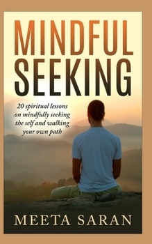 Paperback Mindful Seeking: 20 spiritual lessons on mindfully seeking the self and walking your own path Book