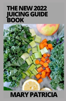 Paperback The New 2022 Juicing Guide book: The Complete Guide to Juicing Made Easy Book