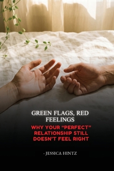 Green Flags, Red Feelings: Why Your "Perfect" Relationship Still Doesn't Feel Right