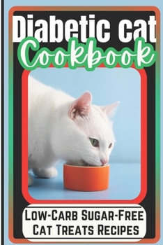 Paperback Diabetic Cat Cookbook: Low-Carb Sugar-Free Cat Treats Recipes Book