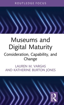 Hardcover Museums and Digital Maturity: Consideration, Capability, and Change Book