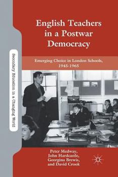 Paperback English Teachers in a Postwar Democracy: Emerging Choice in London Schools, 1945-1965 Book
