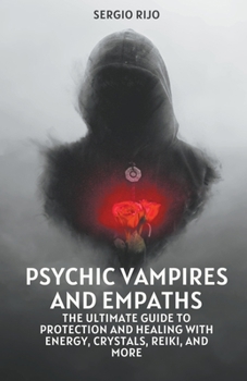 Paperback Psychic Vampires and Empaths: The Ultimate Guide to Protection and Healing with Energy, Crystals, Reiki, and More Book