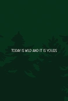 Today Is Wild And It Is Yours: All Purpose 6x9 Blank Lined Notebook Journal Way Better Than A Card Trendy Unique Gift Green Pine Hiking