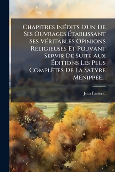 Chapitres Inédits D'un De Ses Ouvrages Établissant Ses Véritables Opinions Religieuses Et Pouvant Servir De Suite Aux Éditions Les Plus Complètes De La Satyre Ménippée
