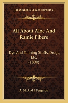 All About Aloe And Ramie Fibers: Dye And Tanning Stuffs, Drugs, Etc.