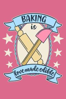 Baking is Love Made Edible: A Notebook for the Vintage Inspired Baker and Pastry Chef