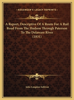 Hardcover A Report, Descriptive Of A Route For A Rail Road From The Hudson Through Paterson To The Delaware River (1831) Book