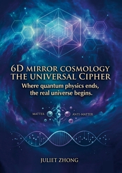 Paperback 6D Mirror Cosmology - The Universal Cipher: The Physics of Dimensional Projection, Atemporal Axiom, and Lifecycle Algorithm Book