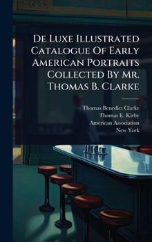 Hardcover De Luxe Illustrated Catalogue Of Early American Portraits Collected By Mr. Thomas B. Clarke Book