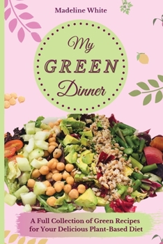 Paperback My Green Dinner: A Full Collection of Green Recipes for Your Delicious Plant-Based Diet Book