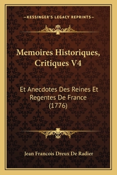 Paperback Memoires Historiques, Critiques V4: Et Anecdotes Des Reines Et Regentes De France (1776) [French] Book