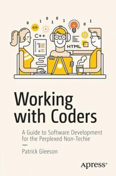 Paperback Working with Coders: A Guide to Software Development for the Perplexed Non-Techie Book