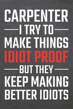 Carpenter I try to make things Idiot Proof: Carpenter Dot Grid Notebook, Planner or Journal | 110 Dotted Pages | Office Equipment, Supplies | Funny Carpenter Gift Idea for Christmas or Birthday