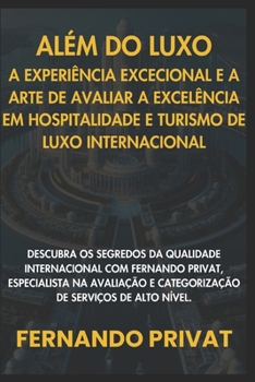 Além Do Luxo: A Experiência Excecional E a Arte de Avaliar a Excelência Em Hospitalidade E Turismo de Luxo Internacional: Descubra O