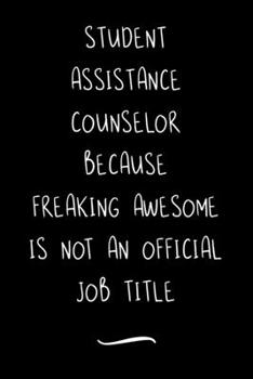 Paperback Student Assistance Counselor Because Freaking Awesome is not an Official Job Title: Funny Office Notebook/Journal For Women/Men/Coworkers/Boss/Busines Book