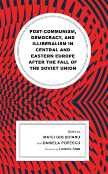 Post-Communism, Democracy, and Illiberalism in Central and Eastern Europe After the Fall of the Soviet Union