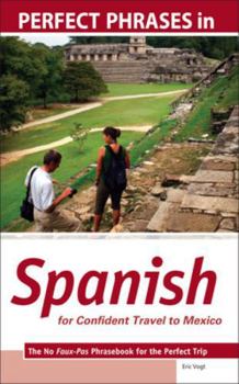 Perfect Phrases in Spanish for Confident Travel to Mexico: The No Faux-Pas Phrasebook for the Perfect Trip - Book  of the Perfect Phrases