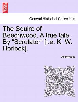 Paperback The Squire of Beechwood. a True Tale. by "Scrutator" [I.E. K. W. Horlock]. Book