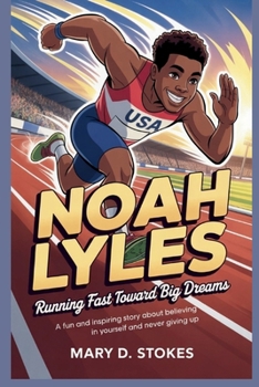 NOAH LYLES: Running Fast Toward Big Dreams A Fun and Inspiring Story About Believing in Yourself and Never Giving Up