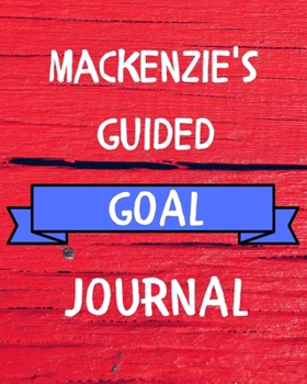 Paperback Mackenzie's Guided Goal Journal: 2020 New Year Planner Guided Goal Journal Gift for Mackenzie / Notebook / Diary / Unique Greeting Card Alternative Book