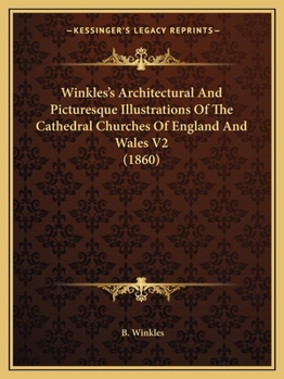 Winkles's Architectural And Picturesque Illustrations Of The Cathedral Churches Of England And Wales V2