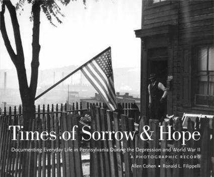 Hardcover Times of Sorrow & Hope: Documenting Everyday Life in Pennsylvania During the Depression and World War II: A Photographic Record Book