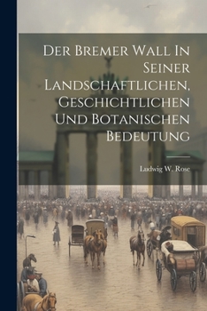 Paperback Der Bremer Wall In Seiner Landschaftlichen, Geschichtlichen Und Botanischen Bedeutung Book
