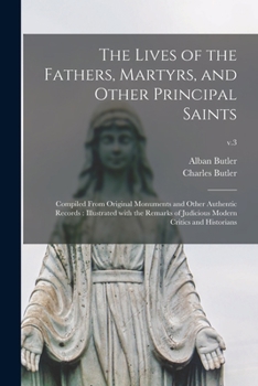 Paperback The Lives of the Fathers, Martyrs, and Other Principal Saints: Compiled From Original Monuments and Other Authentic Records: Illustrated With the Rema Book