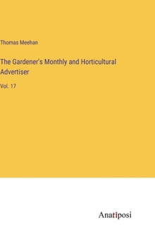 Hardcover The Gardener's Monthly and Horticultural Advertiser: Vol. 17 Book
