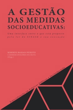 A GESTÃO DAS MEDIDAS SOCIOEDUCATIVAS: UMA INTERFACE ENTRE O QUE ESTÁ PROPOSTO PELA LEI DO SINASE E SUA EXECUÇÃO (Especialização em Políticas Públicas e Socioeducação) (Portuguese Edition)