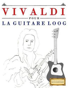 Vivaldi Pour la Guitare Loog : 10 Pi?ces Faciles Pour la Guitare Loog d?butant Livre